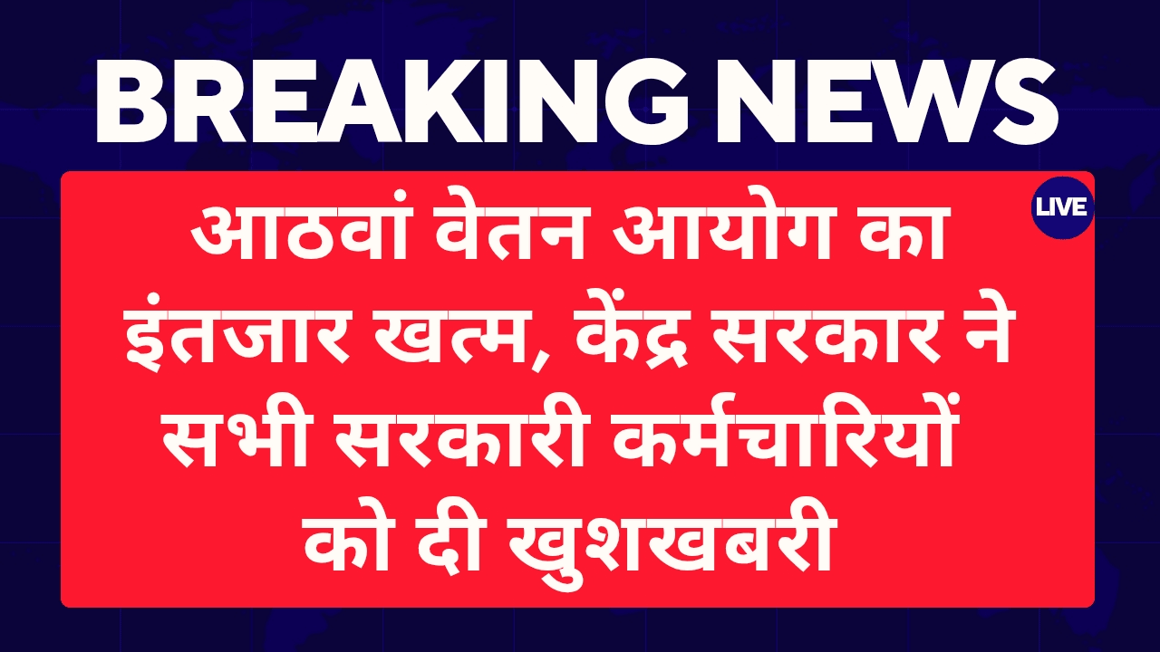 आठवां वेतन आयोग का इंतजार समाप्त, केंद्र सरकार ने