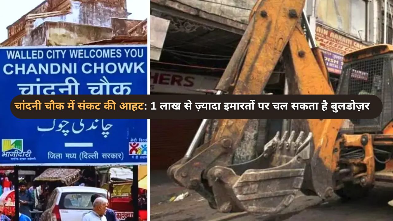 चांदनी चौक में संकट की आहट 1 लाख से ज़्यादा इमारतों पर चल सकता है बुलडोज़र