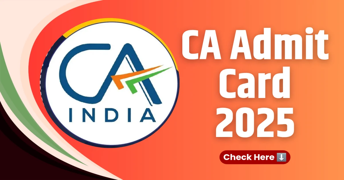 CA Admit Card 2025 डाउनलोड करने का पूरा प्रोसेस और जरूरी बातें!