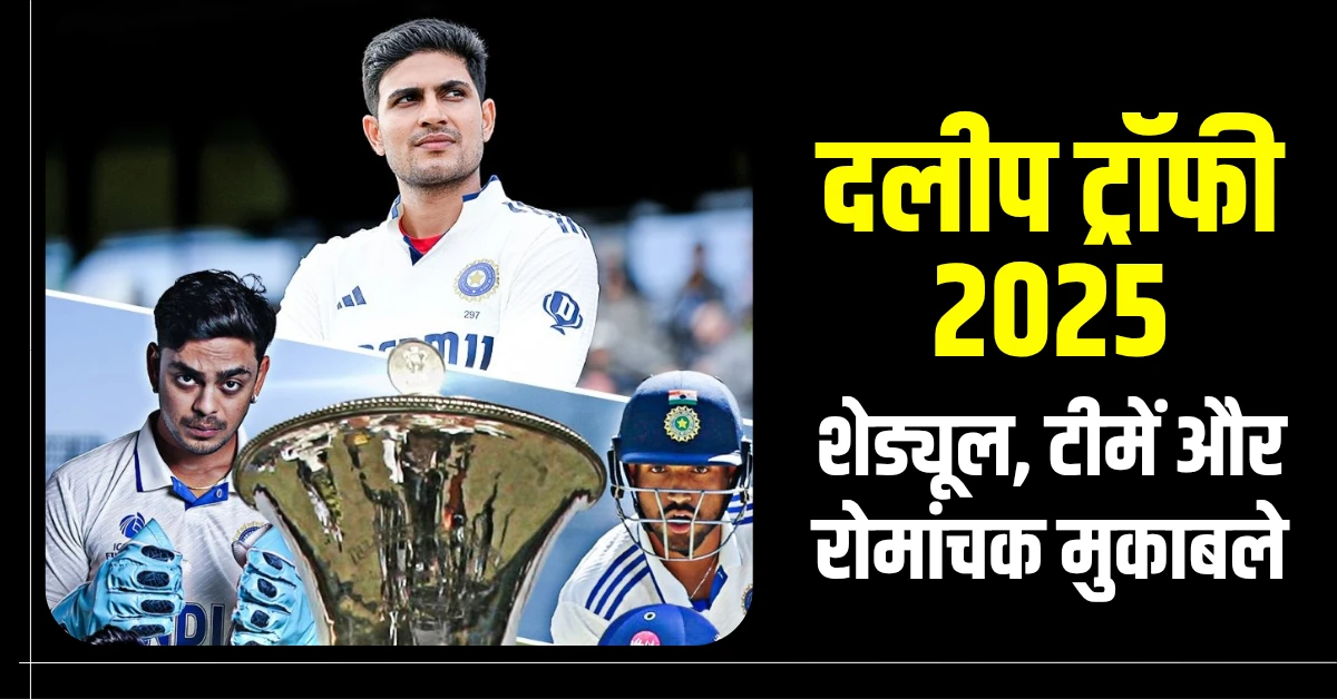 दलीप ट्रॉफी 2025 (Duleep Trophy 2025) : शेड्यूल, टीमें और रोमांचक मुकाबले!