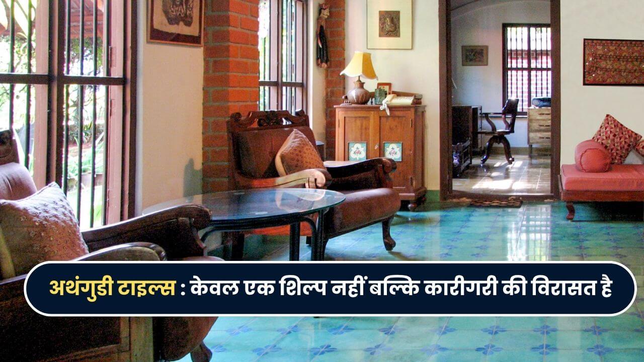 अथंगुडी टाइल्स केवल एक शिल्प नहीं बल्कि कारीगरी की विरासत है