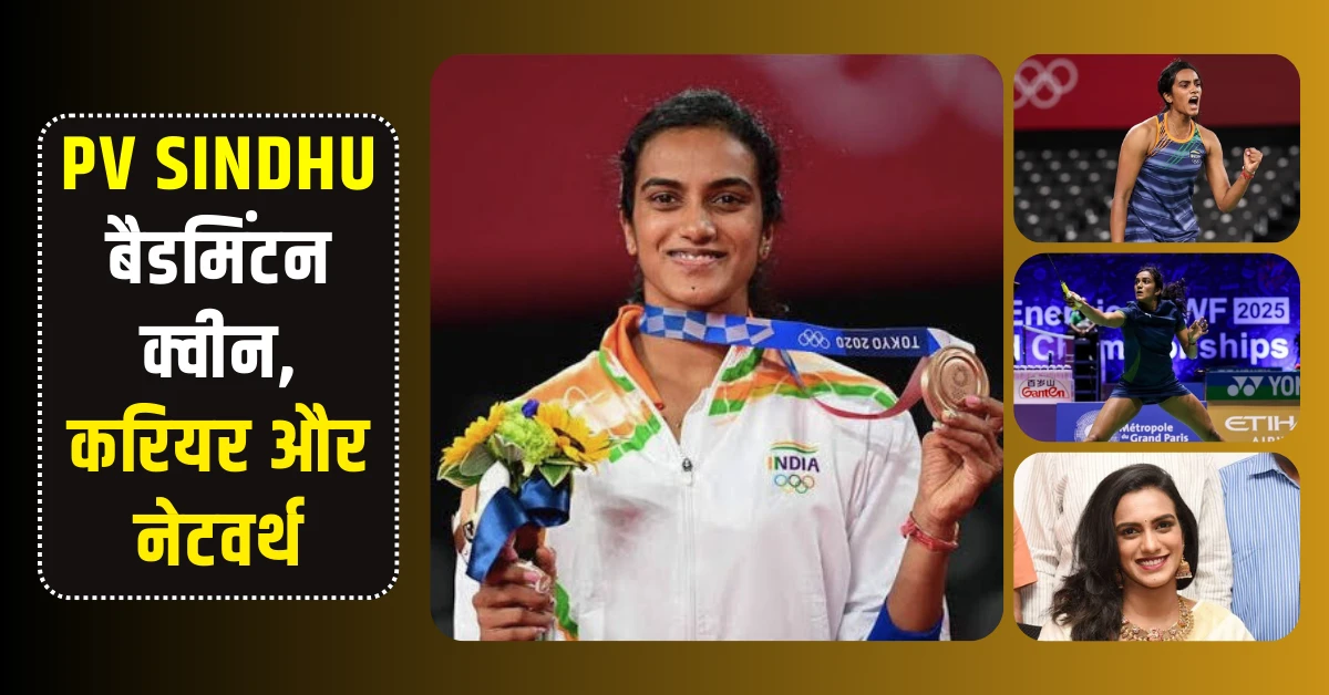 पीवी सिंधु (PV Sindhu) बैडमिंटन की क्वीन, जीवन, करियर और नेटवर्थ का सफर