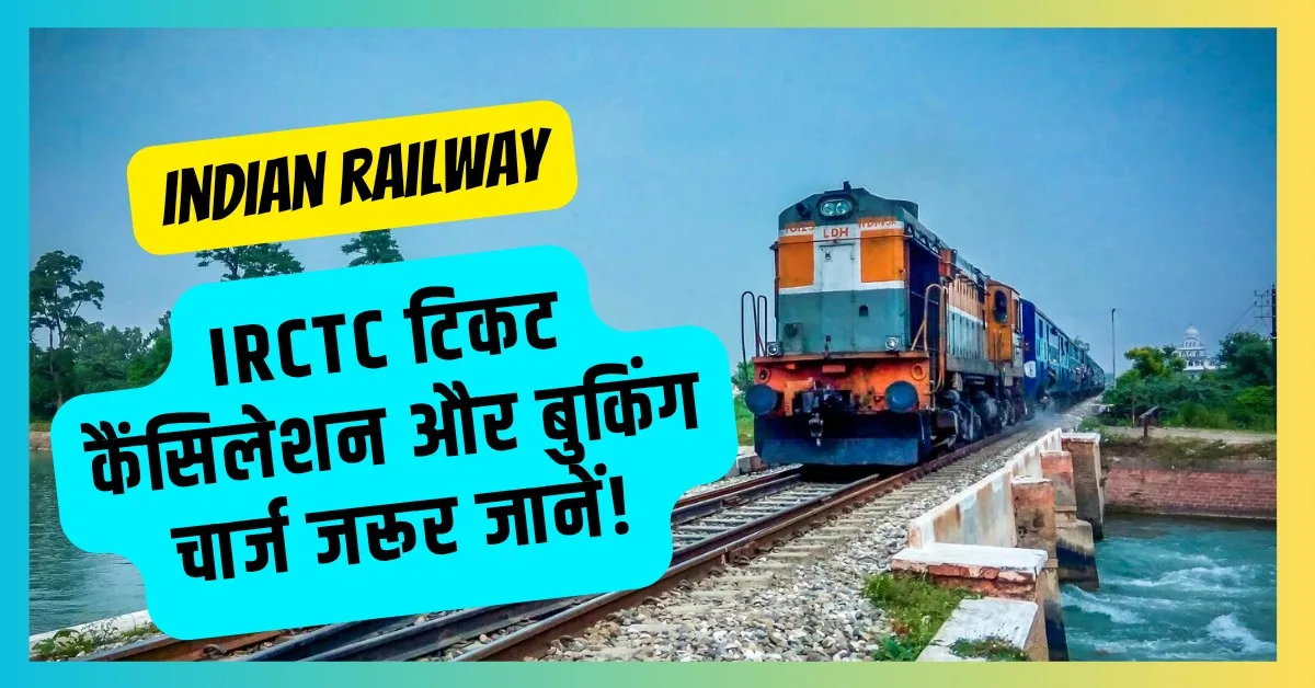 भारतीय रेलवे बुकिंग से पहले IRCTC टिकट कैंसिलेशन और बुकिंग चार्ज जरूर जानें!