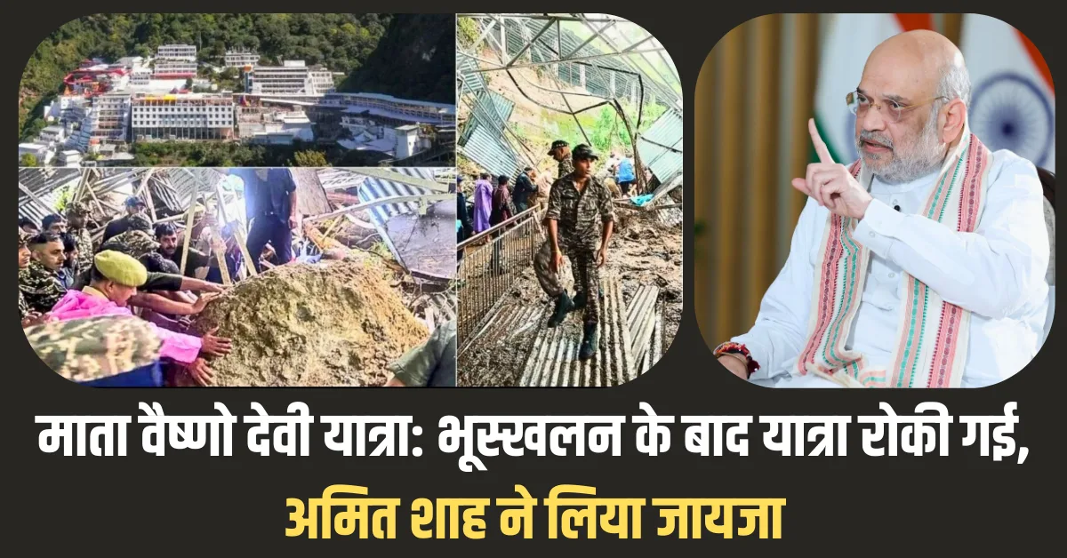 माता वैष्णो देवी यात्रा भूस्खलन के बाद यात्रा रोकी गई, अमित शाह ने लिया जायजा!