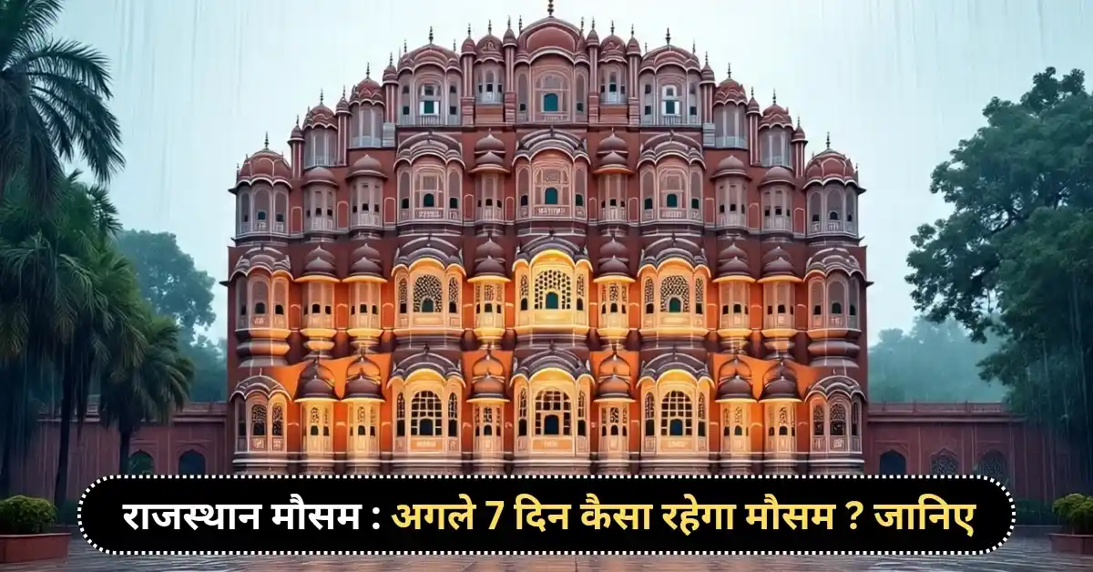 राजस्थान मौसम अगले 7 दिन कैसा रहेगा मौसम जानिए पूरी जानकारी