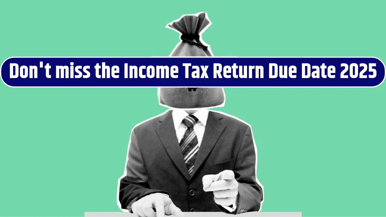 Don't miss the Income Tax Return Due Date 2025