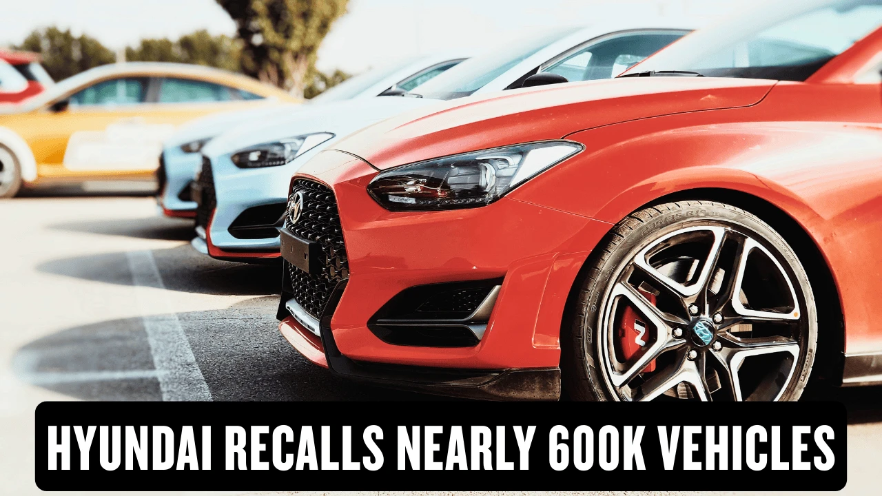 Hyundai Recalls Nearly 600K Vehicles Is Your Car Impacted