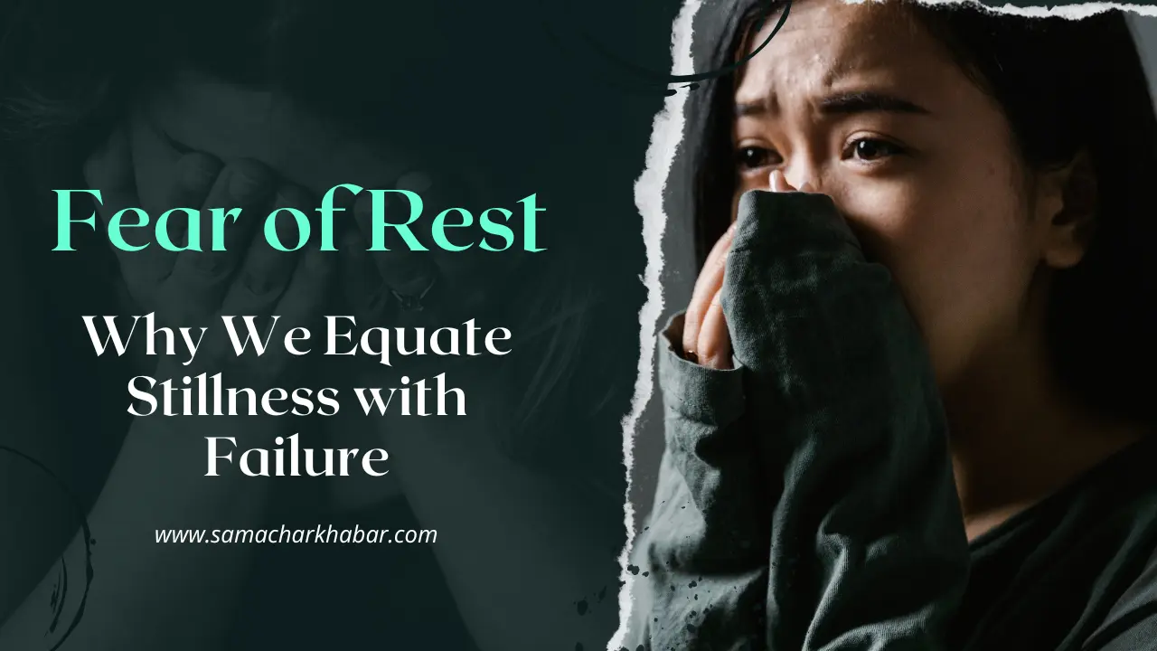 Fear of Rest Why We Equate Stillness with Failure
