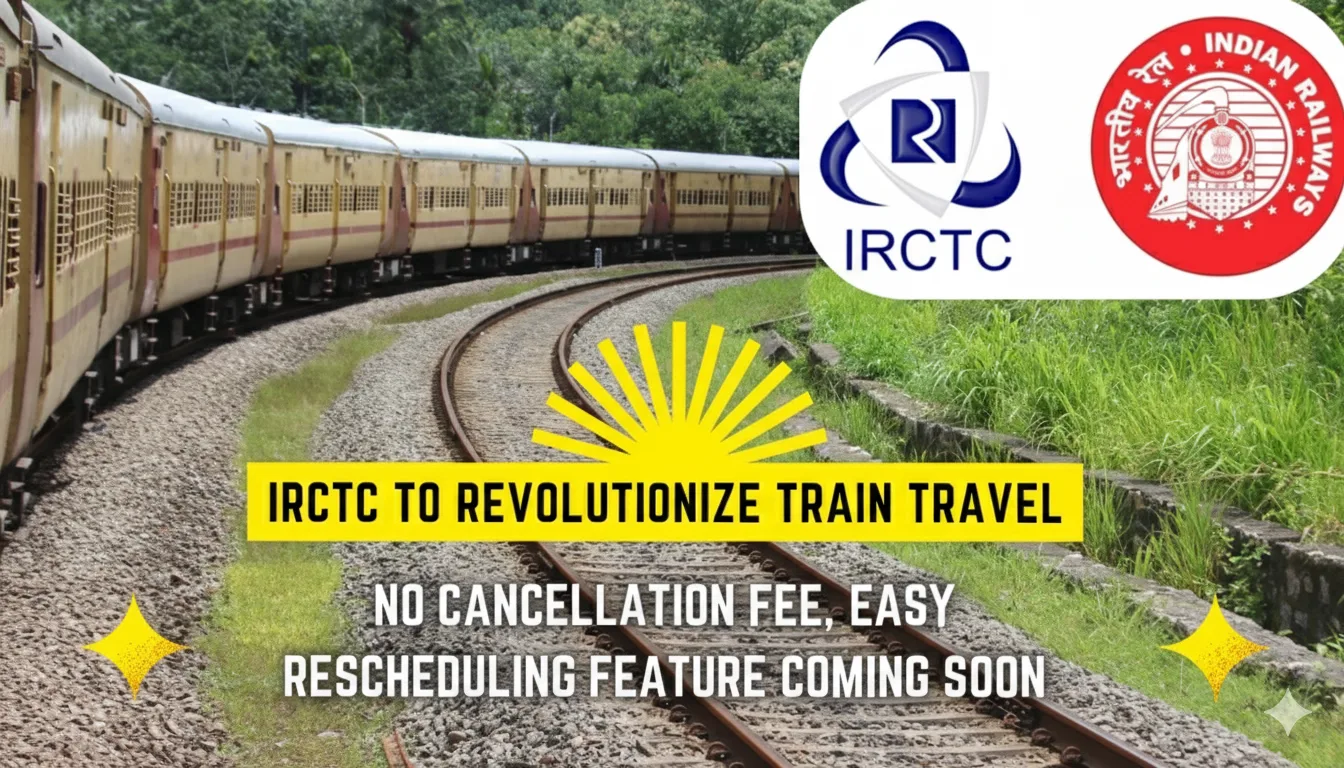 IRCTC to Revolutionize Train Travel No Cancellation Fee, Easy Rescheduling Feature Coming Soon