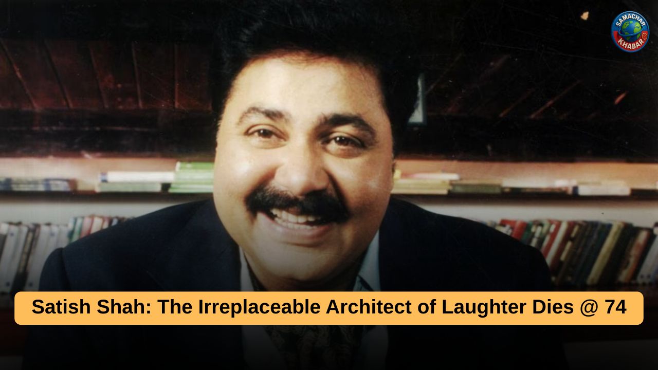 Satish Shah The Irreplaceable Architect of Laughter Dies @ 74