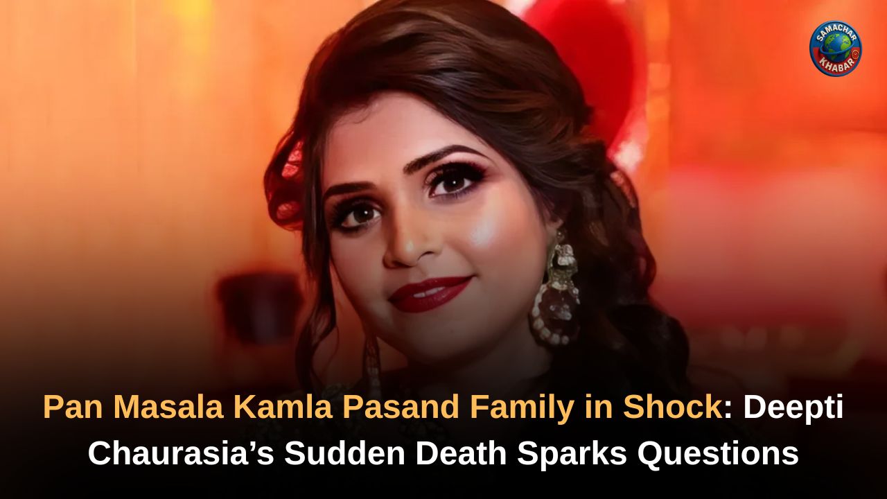 Pan Masala Kamla Pasand Family in Shock Deepti Chaurasia’s Sudden Death Sparks Questions