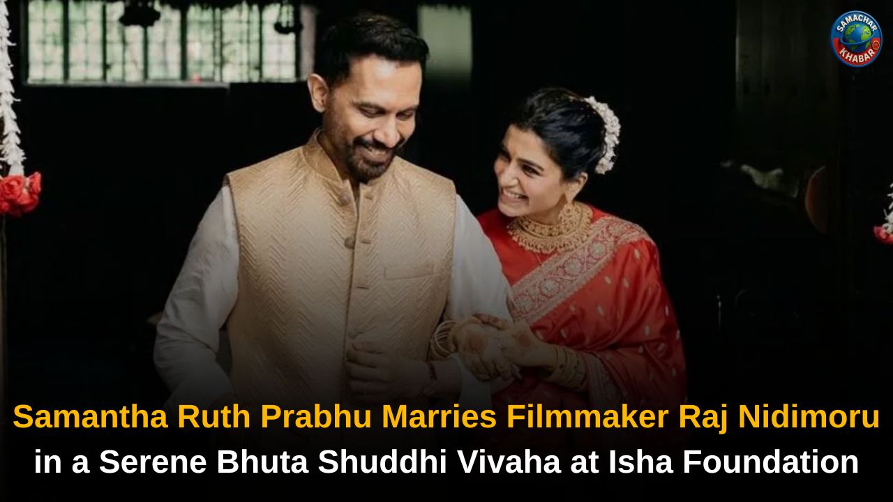 Samantha Ruth Prabhu Marries Filmmaker Raj Nidimoru in a Serene Bhuta Shuddhi Vivaha at Isha Foundation, Coimbatore