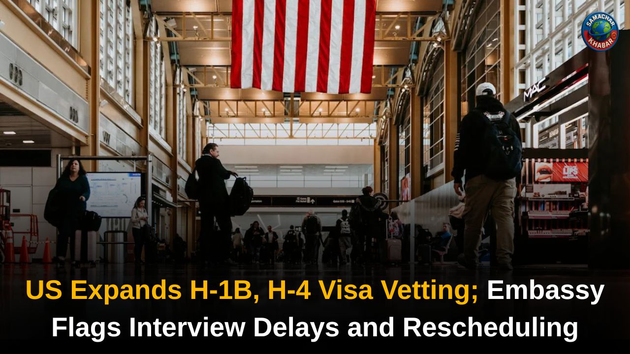 US Expands H-1B, H-4 Visa Vetting; Embassy Flags Interview Delays and Rescheduling
