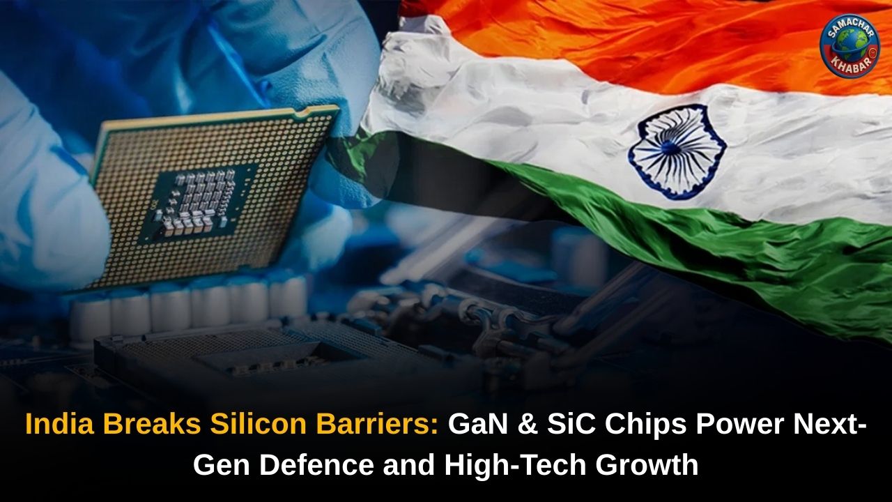 India Breaks Silicon Barriers GaN & SiC Chips Power Next-Gen Defence and High-Tech Growth