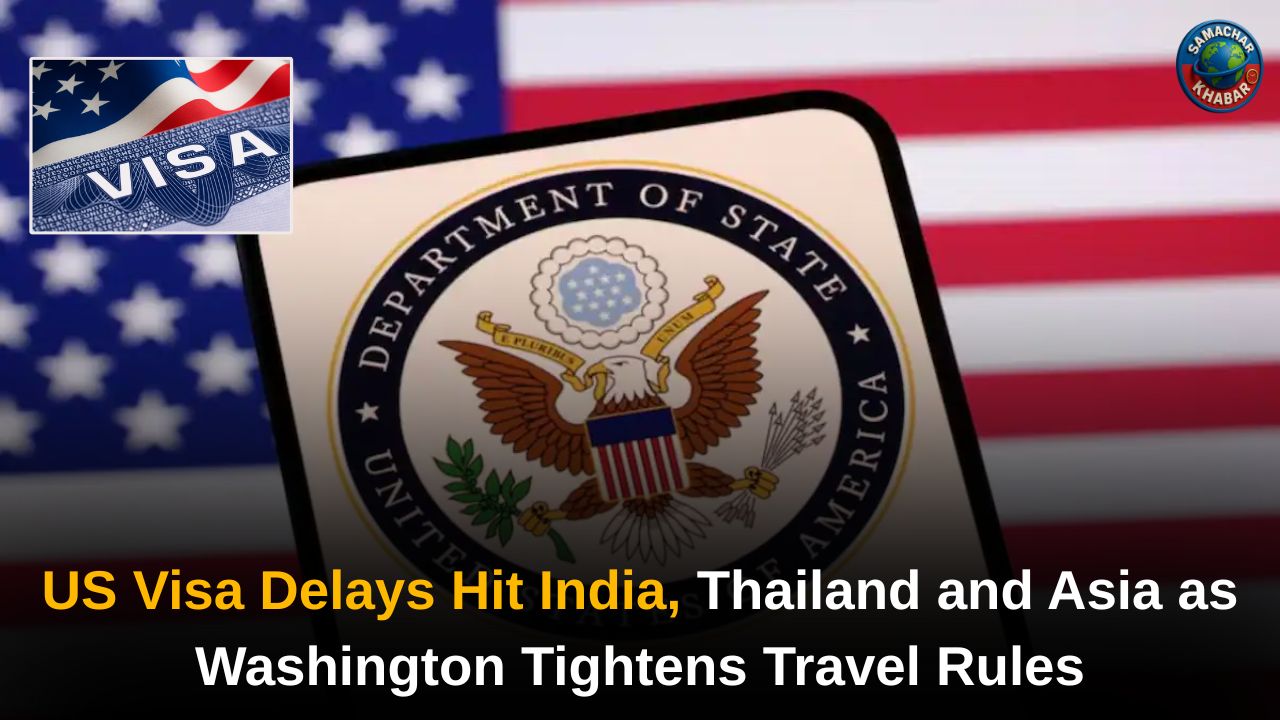 US Visa Delays Hit India, Thailand and Asia as Washington Tightens Travel Rules