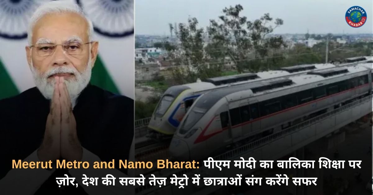Meerut Metro and Namo Bharat पीएम मोदी का बालिका शिक्षा पर ज़ोर
