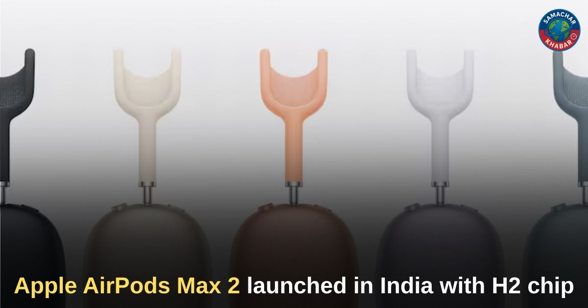 Apple AirPods Max 2 launched in India with H2 chip, improved ANC and new features