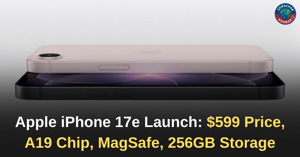 Apple iPhone 17e Launch: $599 Price, A19 Chip, MagSafe, 256GB Storage