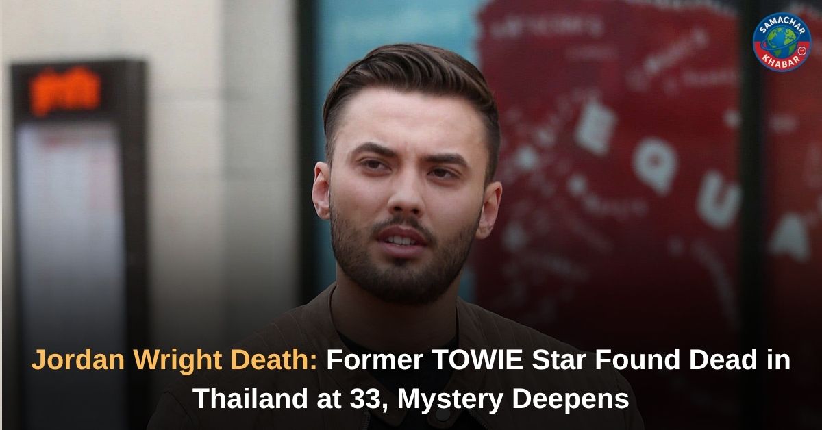 Jordan Wright Death: Former TOWIE Star Found Dead in Thailand at 33, Mystery Deepens