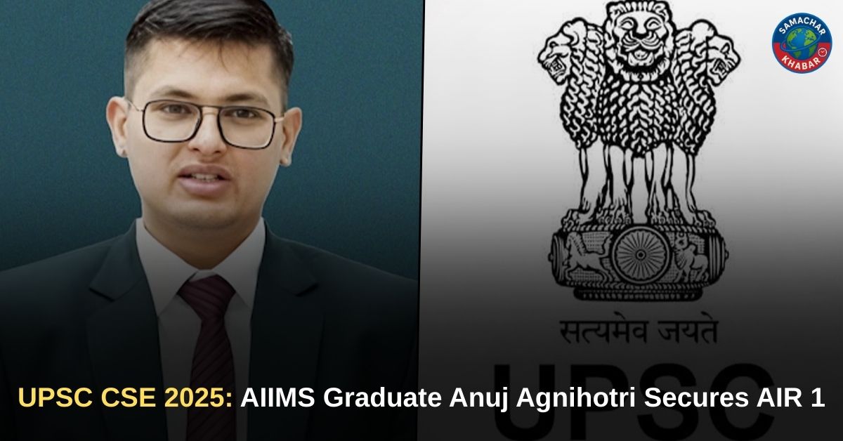 UPSC CSE 2025 AIIMS Graduate Anuj Agnihotri Secures AIR 1