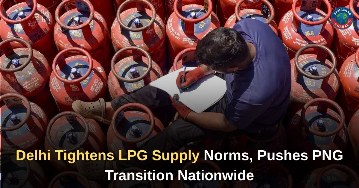 Delhi Tightens LPG Supply Norms, Pushes PNG Transition Nationwide