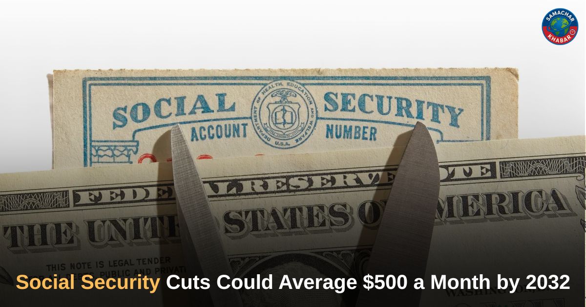 Social Security Cuts Could Average $500 a Month by 2032
