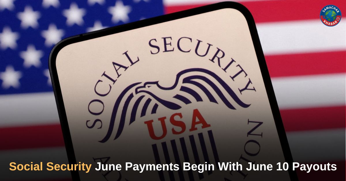 Social Security June Payments Begin With June 10 Payouts