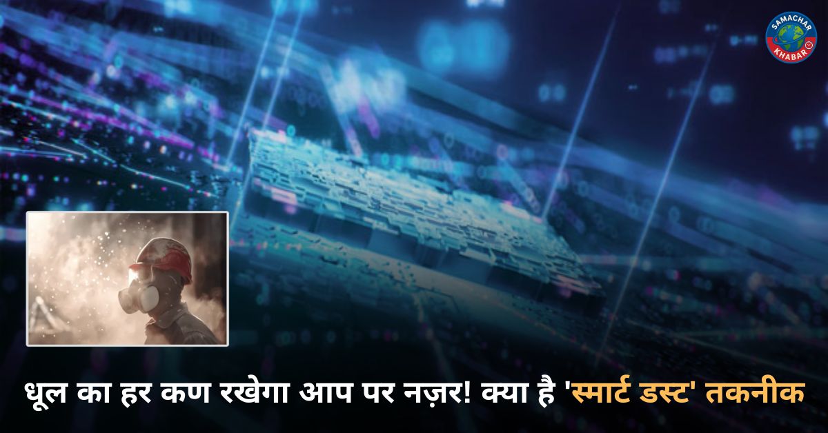 धूल का हर कण रखेगा आप पर नज़र! जानिए क्या है 'स्मार्ट डस्ट' तकनीक?